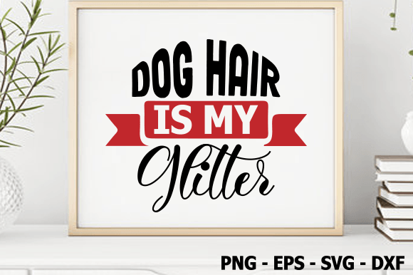Dog Hair is My Glitter, Dog SVG Design
