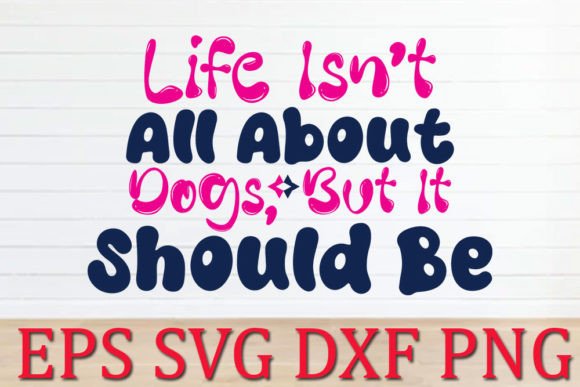 Dog Svg Design,Life Isn't All About Dog